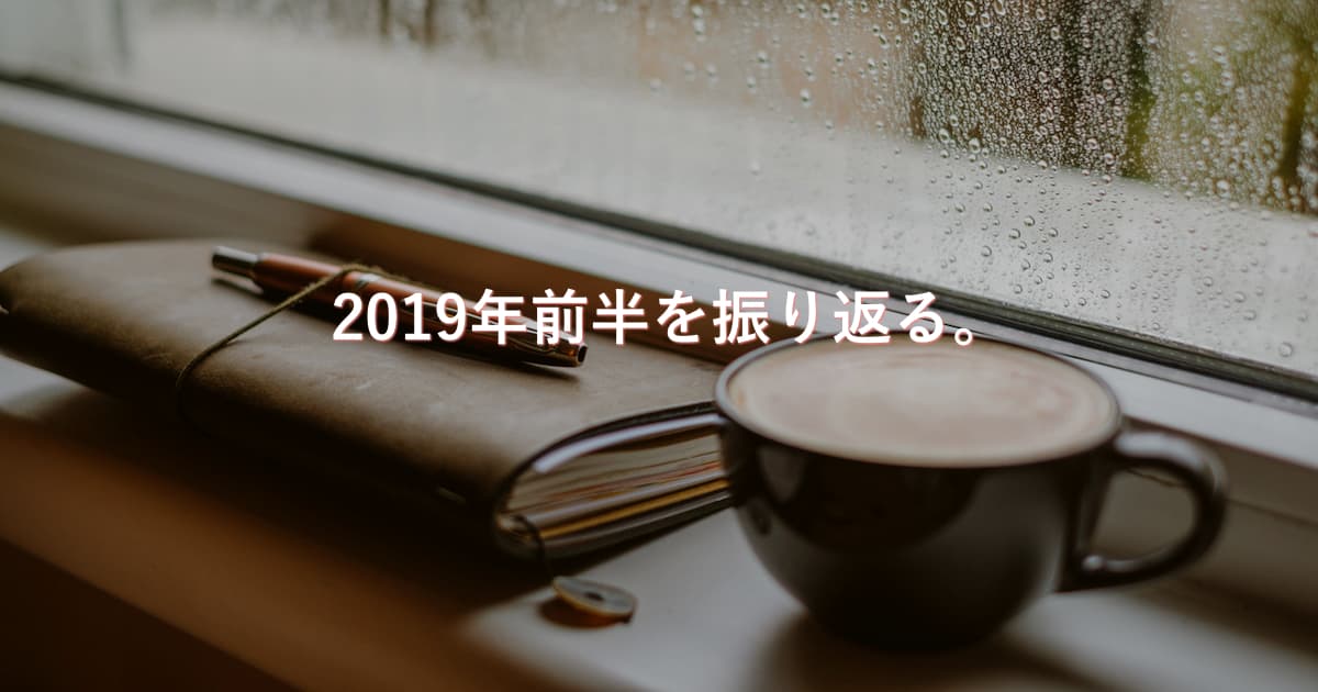 【コラム】2019年前半の投資や活動内容を振り返る。